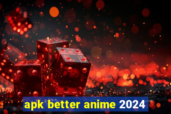 apk better anime 2024